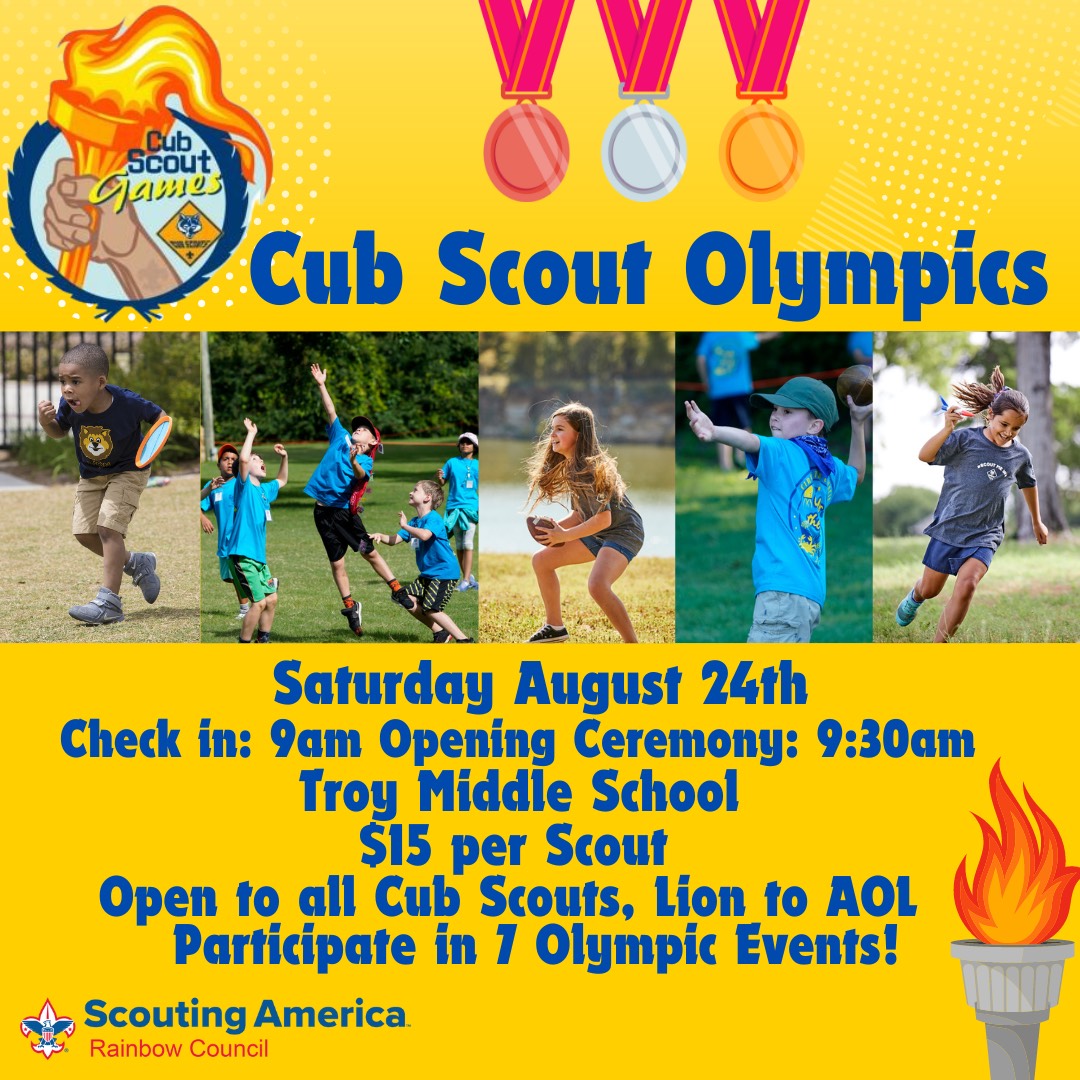 Promotional image with Olympic medals, various images of younger scouts playing outside and a torch in the corner. The text reads, "Cub Scout Olympics. Saturday, August 24th. Check in: 9 am, opening ceremony: 9:30 am. Troy Middle School. $15 per scout. Open to all Cub Scouts, Lion to AOL. Participate in 7 Olympic Events!"
